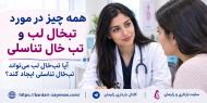همه چيز در مورد تب خال لب و تب خال تناسلي  آيا تب خال لب ميتواند تب خال تناسلي ايجاد كند؟